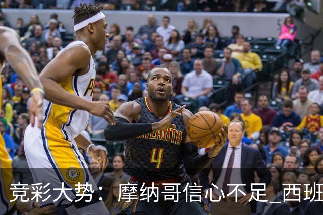 竞彩大势：摩纳哥信心不足 西班牙人主胜可期